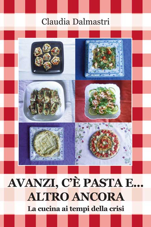 Avanzi, c'è pasta e... altro ancora. La cucina ai tempi della crisi Scarica PDF EPUB
