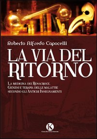 La via del ritorno. La medicina dei Rosacroce. Genesi e terapia delle malattie secondo gli antichi insegnamenti Scarica PDF EPUB
