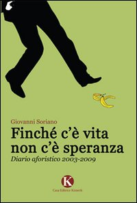 Finché c'è vita non c'è speranza. Diario aforistico 2003-2009