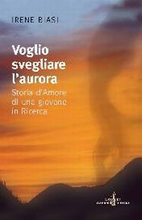 Voglio svegliare l'aurora. Storia d'amore di una giovane in ricerca Scarica PDF EPUB
