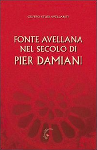 Image of Fonte Avellana nel secolo di Pier Damiani. Atti del 29° Convegno del Centro studi avellaniti (Fonte Avellana, 29-31 agosto 2007)
