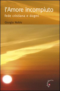 L' amore incompiuto. Fede cristiana e dogmi Scarica PDF EPUB
