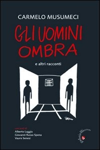 Gli uomini ombra. E altri racconti - Carmelo Musumeci - Libro - Gabrielli Editori - | IBS