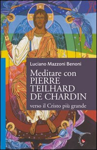 Meditare con Pierre Teilhard de Chardin. Verso il Cristo più grande Scarica PDF EPUB
