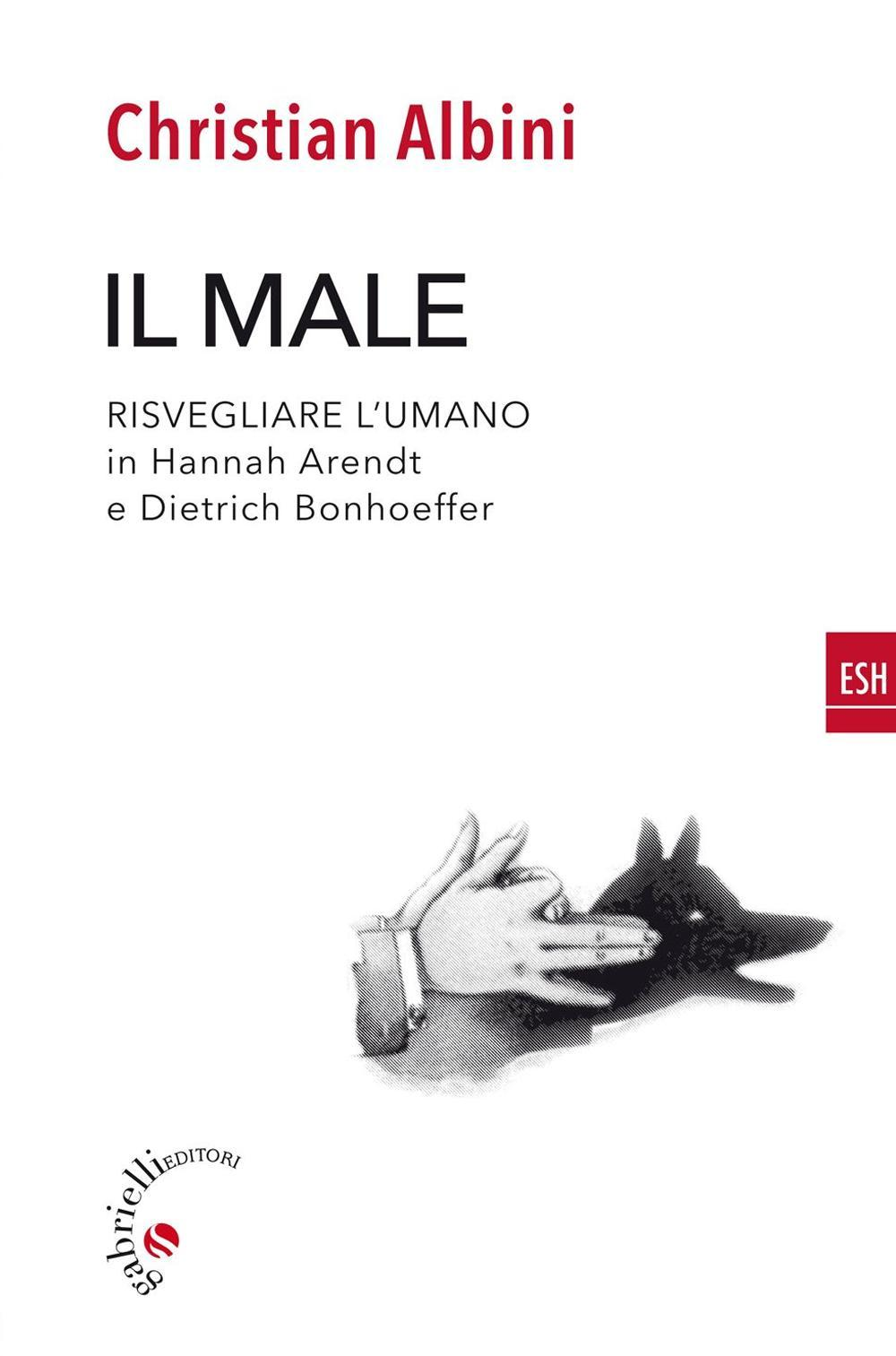 Il male. Risvegliare l'umano in Hannah Arendt e Dietrich Bonnhoeffer Scarica PDF EPUB
