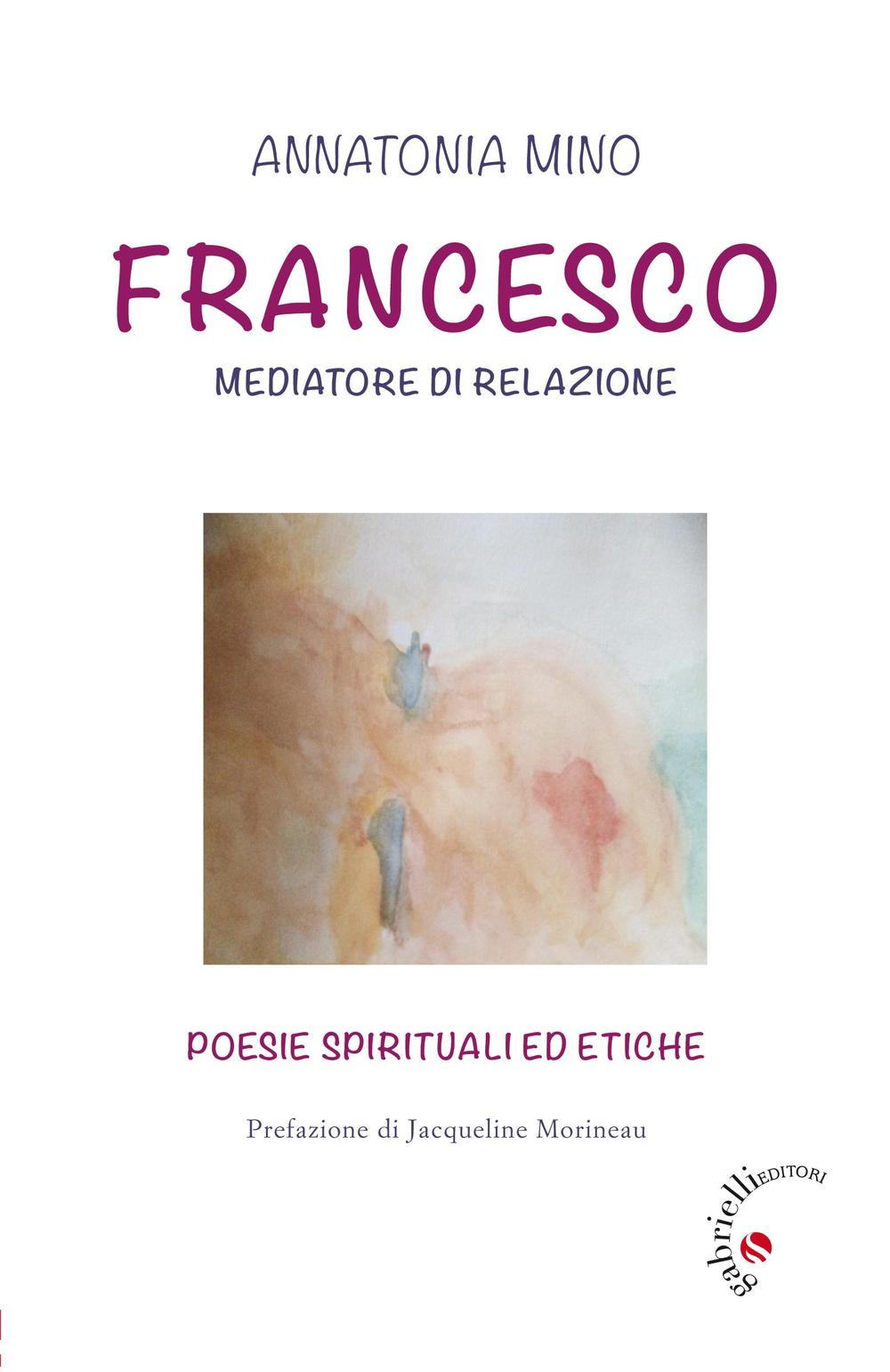 Francesco. Mediatore di relazione. Poesie spirituali ed etiche