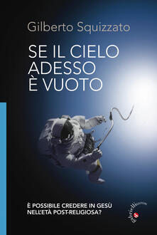 Se il cielo adesso è vuoto. È possibile credere in Gesù nelletà post-religiosa? Ediz. illustrata.pdf