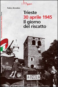 Trieste 30 aprile 1945. Il giorno del riscatto Scarica PDF EPUB
