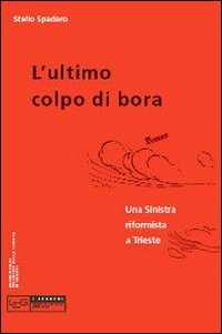 Ultimo colpo di bora. Una sinistra riformista a Trieste Scarica PDF EPUB
