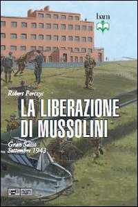 La liberazione di Mussolini. Gran Sasso. Settembre 1943 Scarica PDF EPUB
