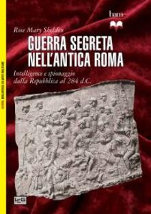 Guerra segreta nellantica Roma. Intelligence e spionaggio dalla Repubblica al 284 d.C..pdf