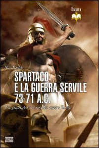 Spartaco e la guerra servile 73-71 a. C. Un gladiatore si ribella contro Roma Scarica PDF EPUB
