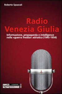 Radio Venezia Giulia. Informazione, propaganda e intelligence nella «guerra fredda» adriatica (1945-1954) Scarica PDF EPUB
