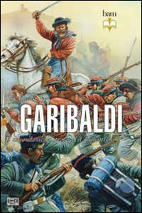 Garibaldi. Il comandante, lo stratega, il combattente Scarica PDF EPUB
