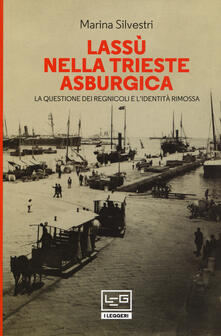 Lassù nella Trieste asburgica. La questione dei regnicoli e lidentità rimossa.pdf