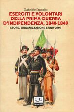 Libro Eserciti e volontari della prima guerra d'indipendenza, 1848-1849. Storia, organizzazione e uniformi Gabriele Esposito