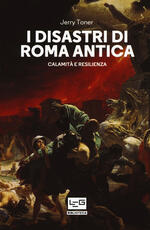 Libro I disastri di Roma antica. Calamità e resilienza Jerry Toner