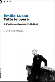 Emilio Lussu. Tutte le opere. Vol. 2: Lesilio antifascista 1927-1943..pdf