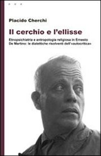 Il cerchio e l'ellisse. Etnopsichiatria e antropologia religiosa in Ernesto De Martino: le dialettiche risolventi dell'«autocritica» Scarica PDF EPUB
