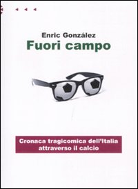 Fuori campo. Cronaca tragicomica dell'Italia attraverso il calcio Scarica PDF EPUB
