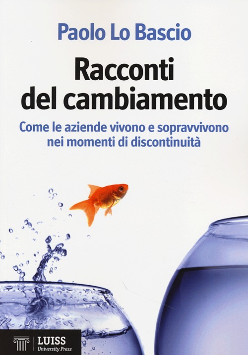 Racconti del cambiamento. Come le aziende vivono e sopravvivono nei momenti di discontinuità