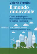 Libro Il mondo rinnovabile. Come l'energia pulita può cambiare l'economia, la politica e la società Valeria Termini Lorenzo Colantoni