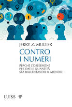 Libro Contro i numeri. Perché l'ossessione per dati e quantità sta rallentando il mondo Jerry Z. Muller