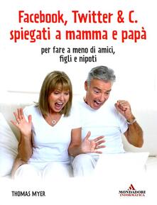 Facebook, Twitter & C. spiegati a mamma e papà. Per fare a meno di amici, figli e nipoti.pdf