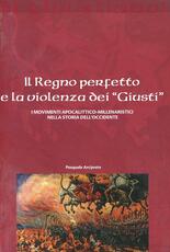 Libro Il regno perfetto e la violenza dei «giusti». I movimenti apocalittico-millenaristici nella storia dell'Occidente Pasquale Arciprete