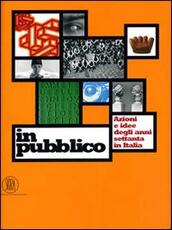 Libro In pubblico. Azione e idee degli anni Settanta in Italia. Ediz. illustrata