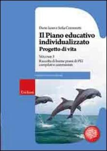 Il piano educativo individualizzato. Progetto di vita. Vol. 3: Raccolta di buone prassi di PEI compilati e commentati..pdf