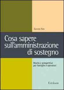 Cosa sapere sullamministrazione di sostegno. Realtà e prospettive per famiglie e operatori.pdf