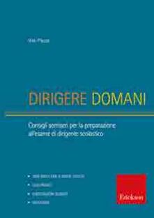 Dirigere domani. Test, elaborati e tracce di risoluzione di caso per la preparazione al concorso di dirigente scolastico.pdf