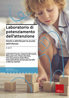 Laboratorio di potenziamento dellattenzione. Giochi e attività per la scuola dellinfanzia. Vol. 1: 5 anni..pdf
