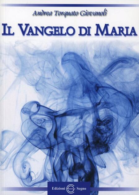 Il vangelo di Maria - Andrea Torquato Giovanoli - Libro - Edizioni Segno - | IBS