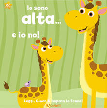 Io sono alta... e io no! Leggi, gioca e impara le forme! Ediz. illustrata.pdf