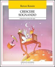 Libro Crescere sognando. Guida all'uso creativo dei sogni Renzo Rossin