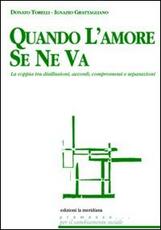 Libro Quando l'amore se ne va. La coppia tra disillusioni, accordi, compromessi e separazioni Donato Torelli Ignazio Grattagliano
