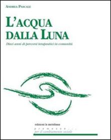 L acqua dalla luna. Dieci anni di percorsi terapeutici in comunità.pdf
