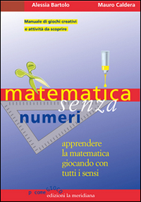 Image of Matematica senza numeri. Apprendere la matematica giocando con tutti i sensi. Manuale di giochi creativi e attività da scoprire