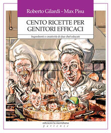 Cento ricette per genitori efficaci. Ingredienti e creatività di due chef educati.pdf
