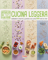 Libro Cucina leggera. Scuola di cucina. Ingredienti e ricette illustrate con oltre 500 step by step Barbara Toselli