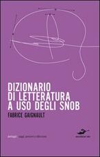 Libro Dizionario di letteratura ad uso degli snob Fabrice Gaignault