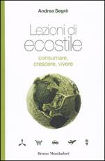 Libro Lezioni di ecostile. Consumare, crescere, vivere Andrea Segrè