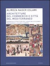 Libro Architetture del commercio e città del Mediterraneo. Dinamiche e strutture dei luoghi dello scambio tra Bisanzio, l'Islam e l'Europa Alireza Naser Eslami
