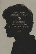Libro L' ultimo singolo di Lucio Battisti Adriano Angelini Sut