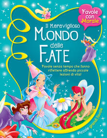 Il meraviglioso mondo delle fate. Favole senza tempo che fanno riflettere offrendo piccole lezioni di vita!.pdf