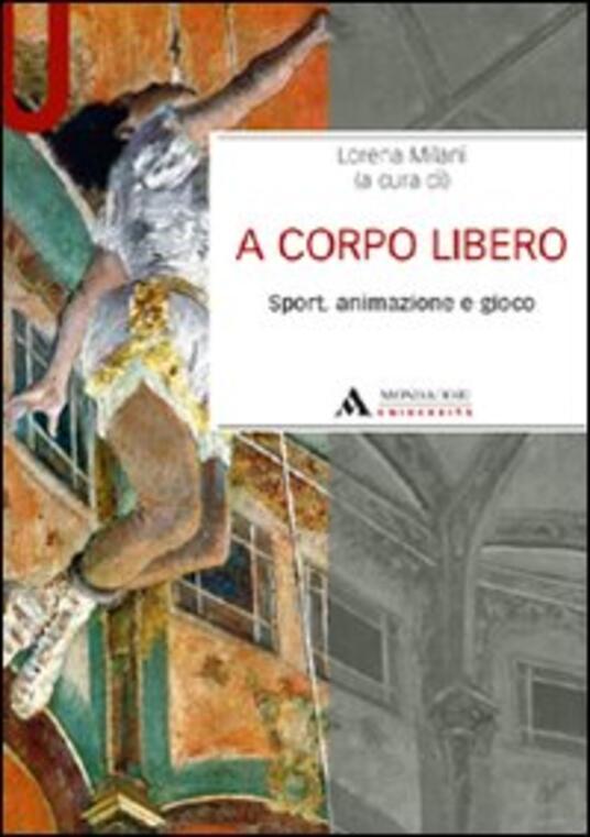 A corpo libero. Sport, animazione e gioco Lorena Milani Libro