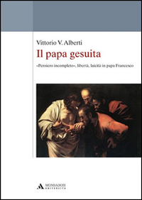 Image of Il papa gesuita. «Pensiero incompleto», libertà, laicità in papa Francesco