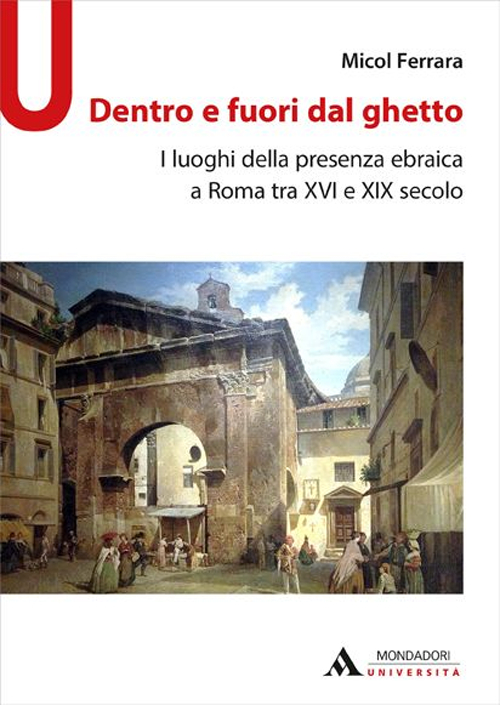 Dentro e fuori dal ghetto. I luoghi della presenza ebraica a Roma tra XVI e XIX secolo